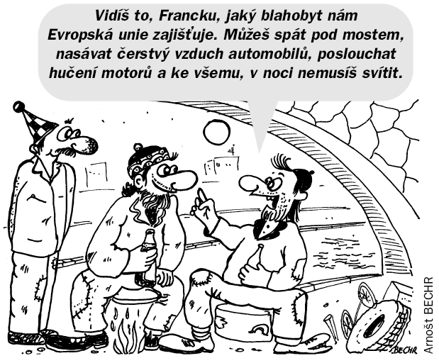 Vidíš to, Francku, jaký blahobyt nám Evropská unie zajišťuje. Můžeš spát pod mostem, nasávat čerstvý vzduch automobilů, poslouchat hučení motorů a ke všemu, v noci nemusíš svítit.